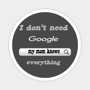 I Don't Need Google My Mom Knows Everything Magnet